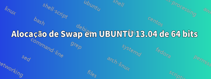 Alocação de Swap em UBUNTU 13.04 de 64 bits