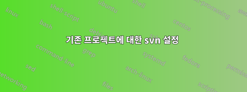 기존 프로젝트에 대한 svn 설정