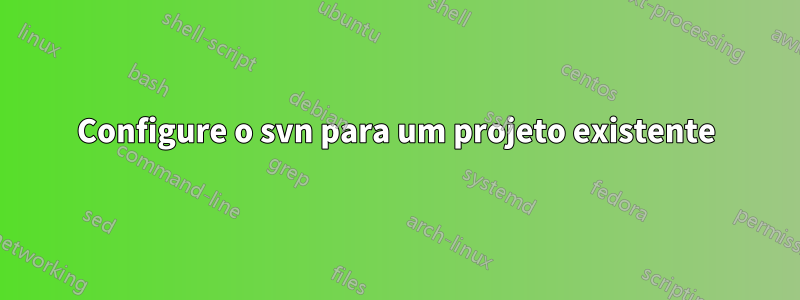 Configure o svn para um projeto existente