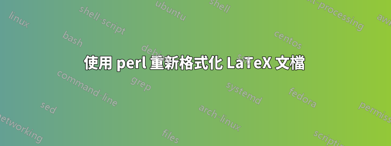 使用 perl 重新格式化 LaTeX 文檔