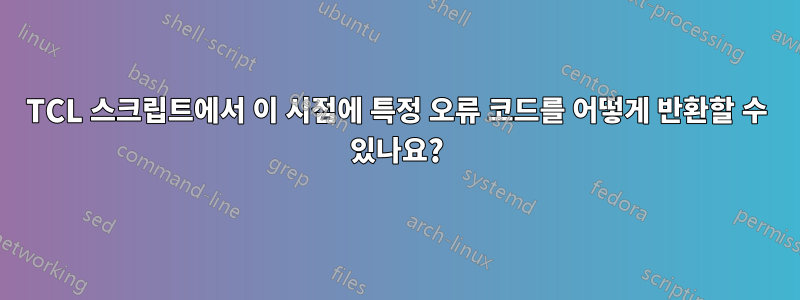 TCL 스크립트에서 이 시점에 특정 오류 코드를 어떻게 반환할 수 있나요?