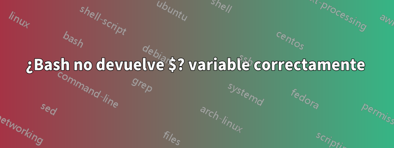 ¿Bash no devuelve $? variable correctamente