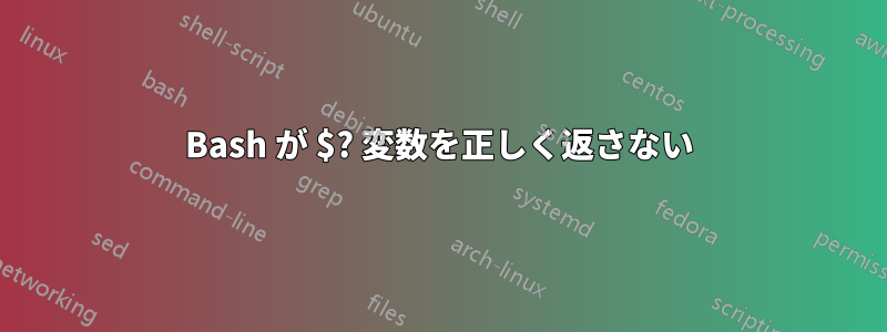 Bash が $? 変数を正しく返さない