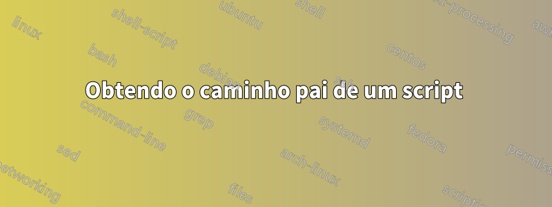 Obtendo o caminho pai de um script