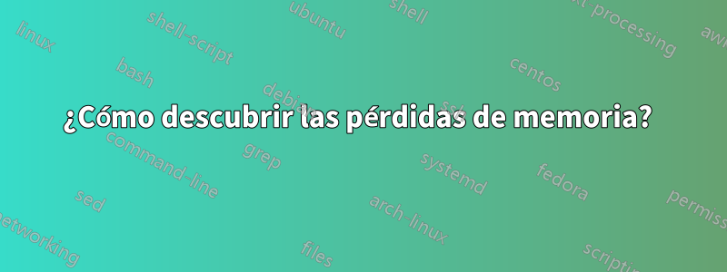 ¿Cómo descubrir las pérdidas de memoria? 