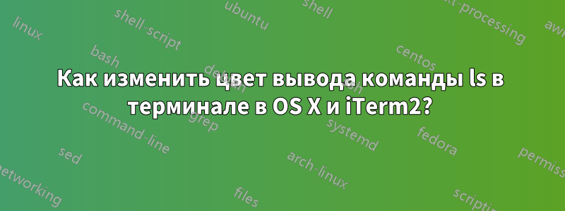 Как изменить цвет вывода команды ls в терминале в OS X и iTerm2?