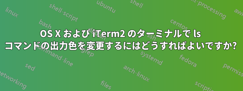 OS X および iTerm2 のターミナルで ls コマンドの出力色を変更するにはどうすればよいですか?