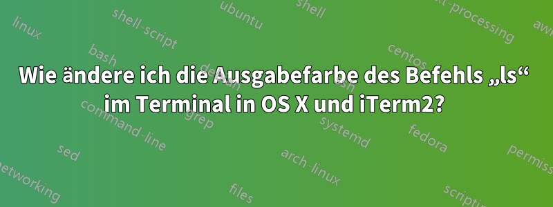 Wie ändere ich die Ausgabefarbe des Befehls „ls“ im Terminal in OS X und iTerm2?