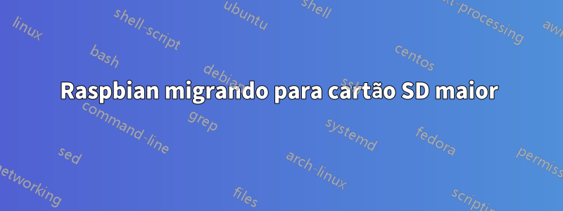 Raspbian migrando para cartão SD maior