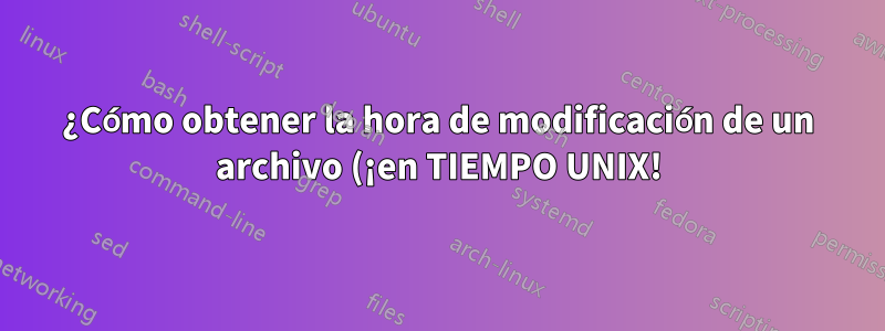 ¿Cómo obtener la hora de modificación de un archivo (¡en TIEMPO UNIX!) en AIX?