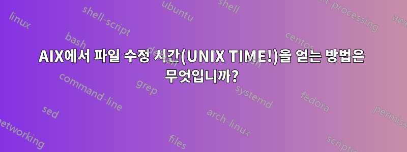 AIX에서 파일 수정 시간(UNIX TIME!)을 얻는 방법은 무엇입니까?