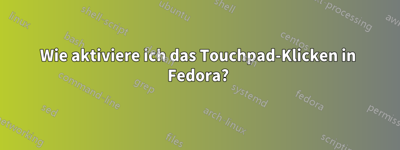 Wie aktiviere ich das Touchpad-Klicken in Fedora?