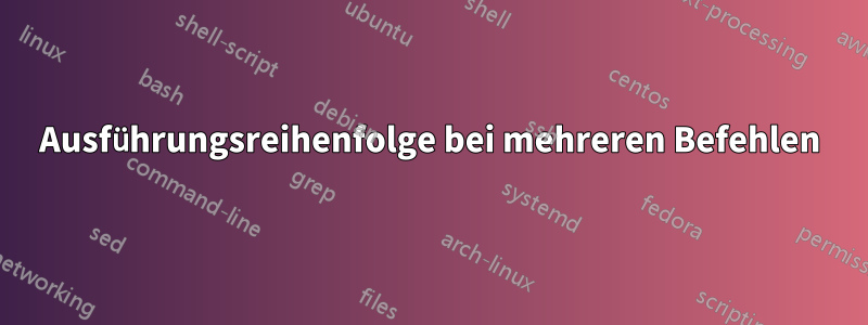 Ausführungsreihenfolge bei mehreren Befehlen