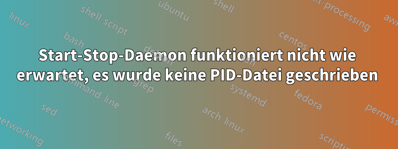 Start-Stop-Daemon funktioniert nicht wie erwartet, es wurde keine PID-Datei geschrieben