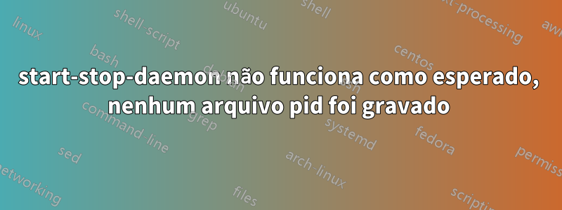 start-stop-daemon não funciona como esperado, nenhum arquivo pid foi gravado