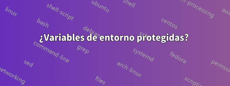 ¿Variables de entorno protegidas?