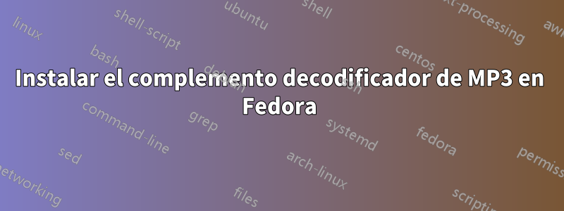 Instalar el complemento decodificador de MP3 en Fedora