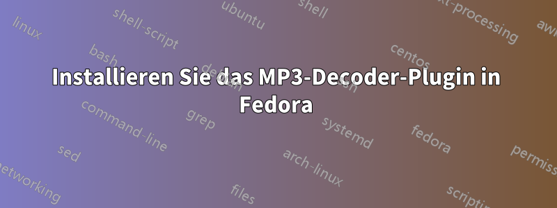 Installieren Sie das MP3-Decoder-Plugin in Fedora