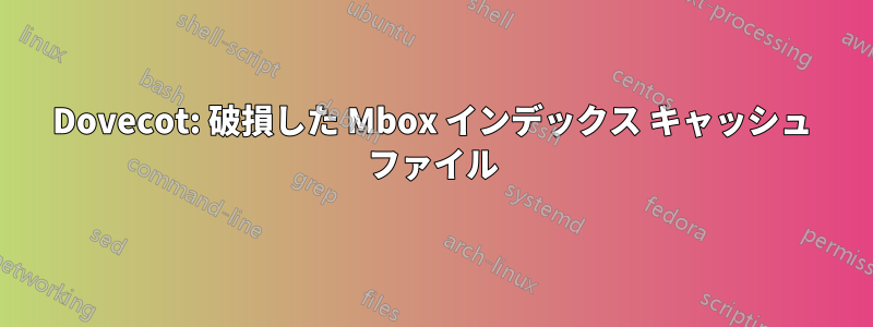 Dovecot: 破損した Mbox インデックス キャッシュ ファイル