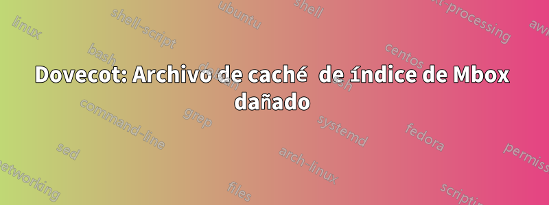 Dovecot: Archivo de caché de índice de Mbox dañado