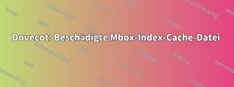 Dovecot: Beschädigte Mbox-Index-Cache-Datei