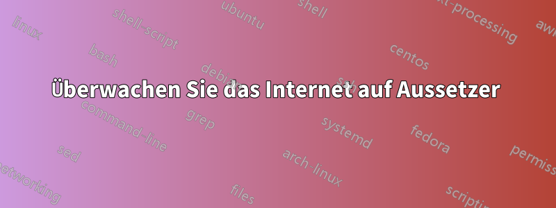 Überwachen Sie das Internet auf Aussetzer