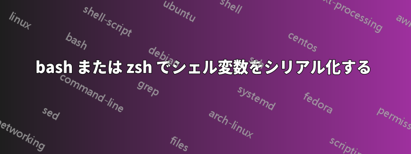 bash または zsh でシェル変数をシリアル化する