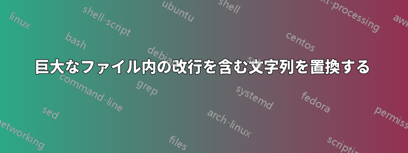 巨大なファイル内の改行を含む文字列を置換する