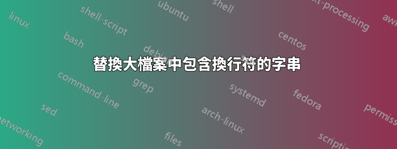 替換大檔案中包含換行符的字串