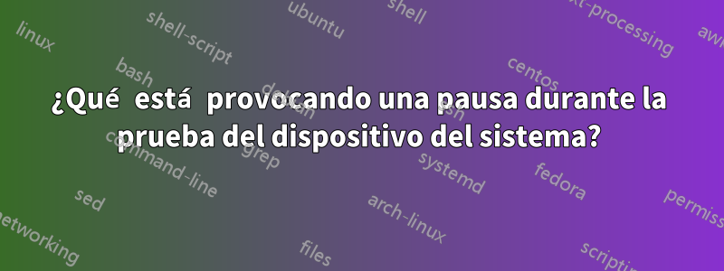 ¿Qué está provocando una pausa durante la prueba del dispositivo del sistema?