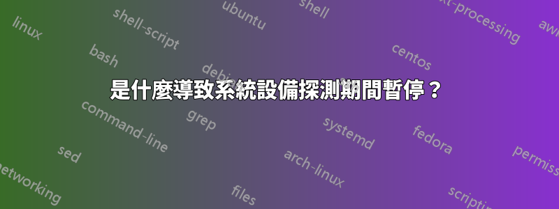 是什麼導致系統設備探測期間暫停？