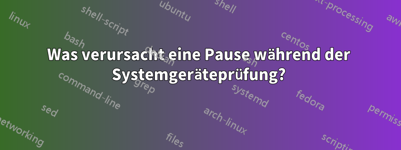 Was verursacht eine Pause während der Systemgeräteprüfung?