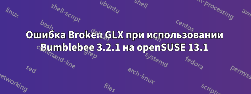 Ошибка Broken GLX при использовании Bumblebee 3.2.1 на openSUSE 13.1