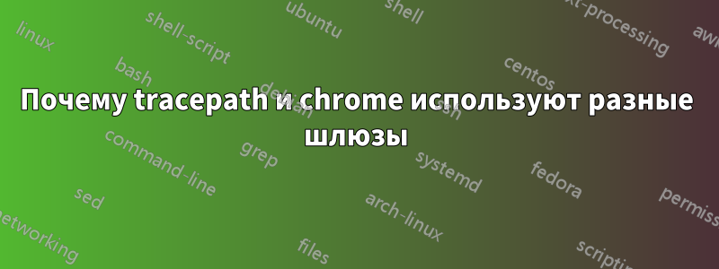 Почему tracepath и chrome используют разные шлюзы