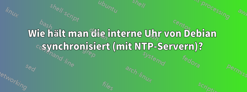 Wie hält man die interne Uhr von Debian synchronisiert (mit NTP-Servern)?