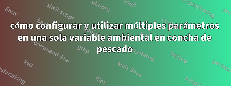 cómo configurar y utilizar múltiples parámetros en una sola variable ambiental en concha de pescado