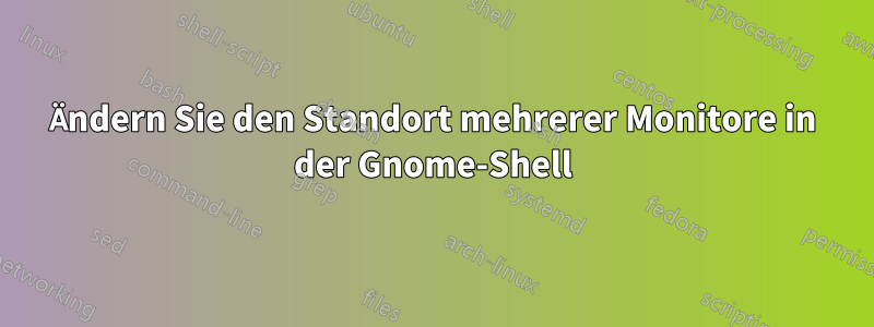 Ändern Sie den Standort mehrerer Monitore in der Gnome-Shell