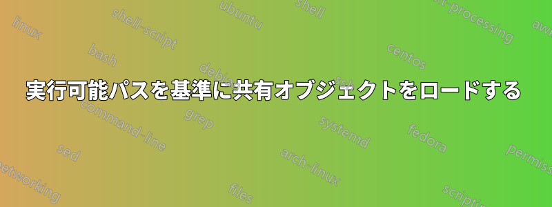 実行可能パスを基準に共有オブジェクトをロードする