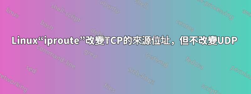 Linux“iproute”改變TCP的來源位址，但不改變UDP