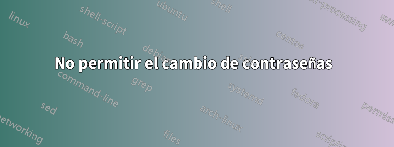 No permitir el cambio de contraseñas 