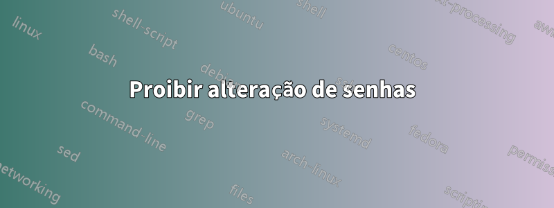 Proibir alteração de senhas 