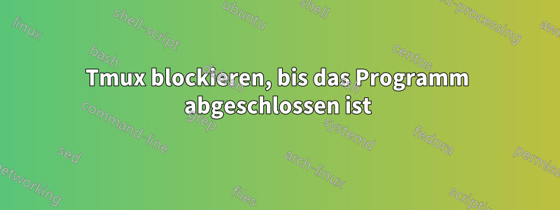 Tmux blockieren, bis das Programm abgeschlossen ist