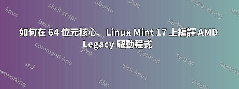 如何在 64 位元核心、Linux Mint 17 上編譯 AMD Legacy 驅動程式 