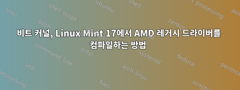 64비트 커널, Linux Mint 17에서 AMD 레거시 드라이버를 컴파일하는 방법 