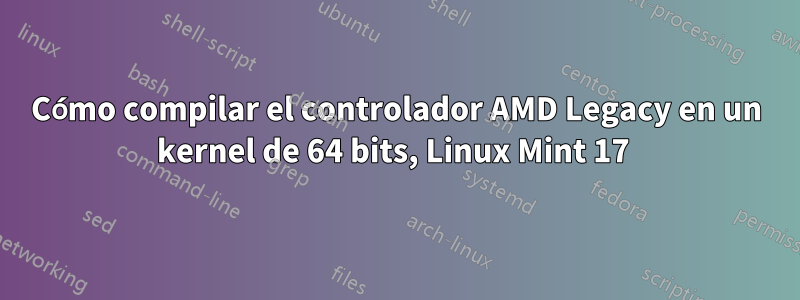 Cómo compilar el controlador AMD Legacy en un kernel de 64 bits, Linux Mint 17 