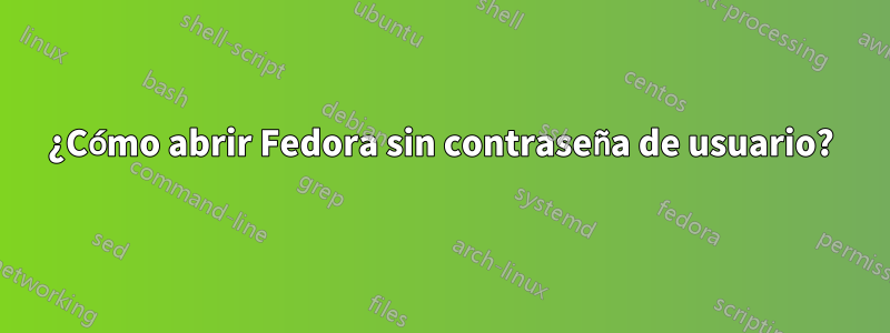 ¿Cómo abrir Fedora sin contraseña de usuario?