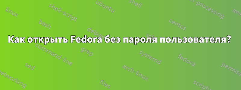 Как открыть Fedora без пароля пользователя?