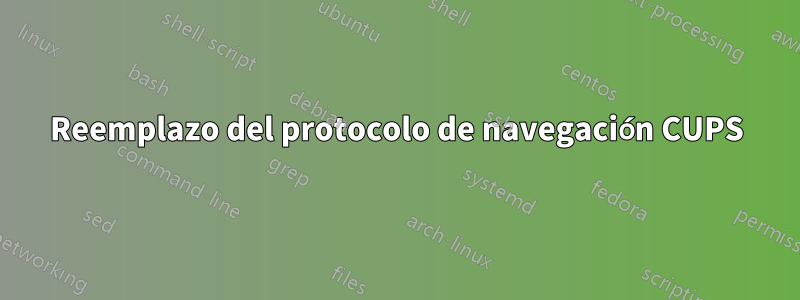 Reemplazo del protocolo de navegación CUPS