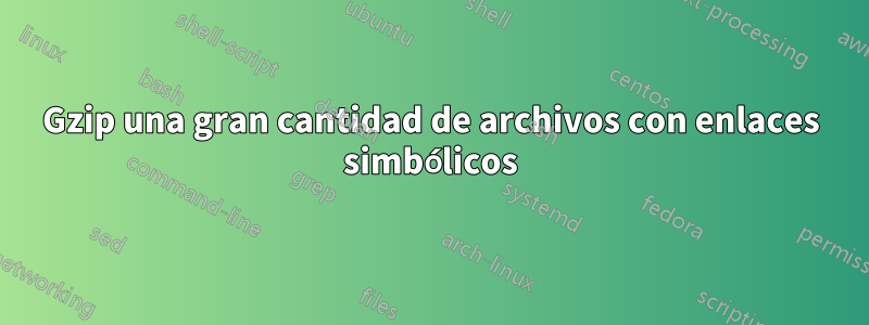 Gzip una gran cantidad de archivos con enlaces simbólicos