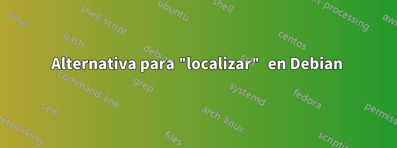 Alternativa para "localizar" en Debian